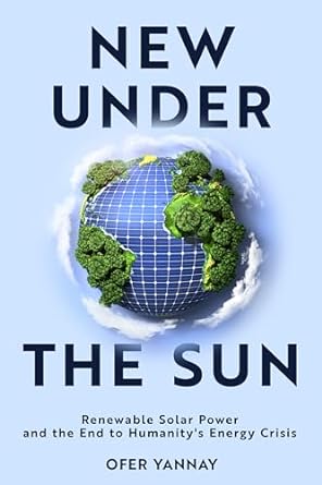 New Under The Sun Renewable Solar Power And The End To Humanitys Energy Crisis
