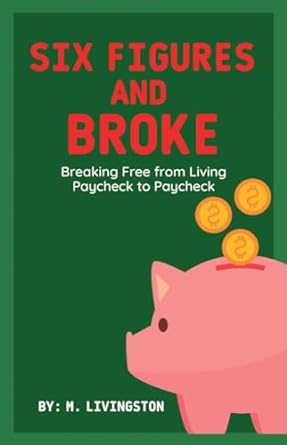 six figures and broke breaking free from living paycheck to paycheck 1st edition m livingston b0cp16pxpq,