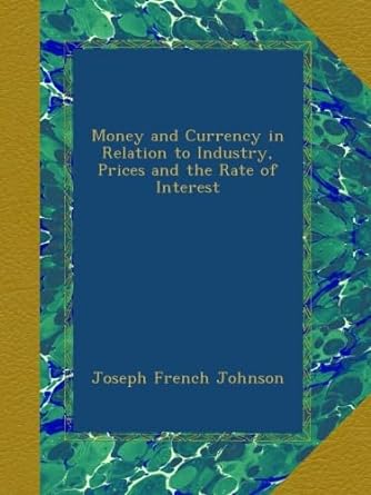 money and currency in relation to industry prices and the rate of interest 1st edition joseph french johnson