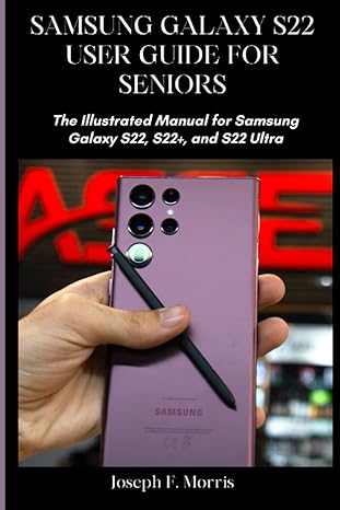 samsung galaxy s22 user guide for seniors the illustrated manual samsung galaxy s22 s22+ and s22 ultra 1st