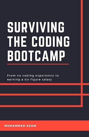 surviving the coding bootcamp from no coding experience to earning a six figure salary 1st edition mohammad