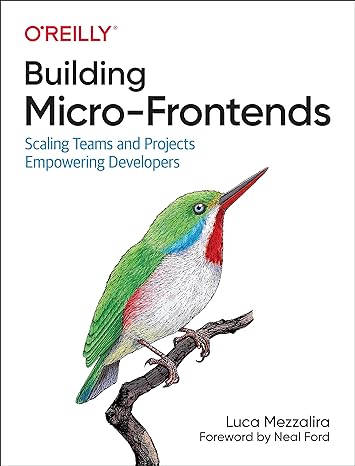 building micro frontends scaling teams and projects empowering developers 1st edition luca mezzalira