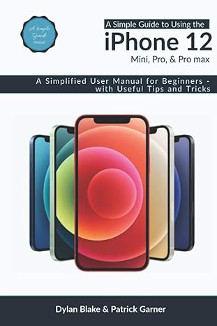 a simple guide to using the iphone 12 mini pro and pro max a simplified user manual for beginners with useful