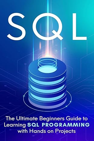 sql the ultimate beginner s step by step guide to learn sql programming with hands on projects 1st edition