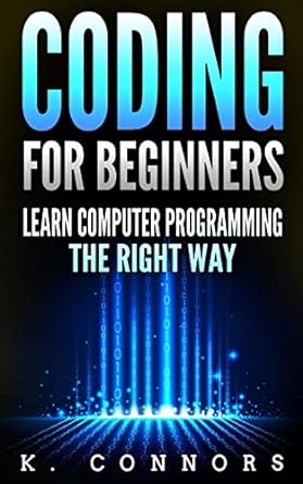 coding for beginners learn computer programming the right way 1st edition k. connors 1981927093,