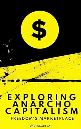 exploring anarcho capitalism freedoms marketplace 1st edition oneironaut cat b0cpc6228p, b0cnzd2zhn