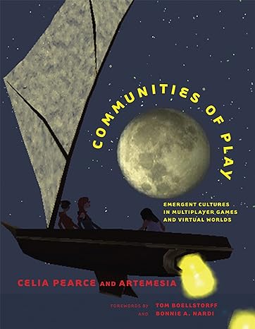 communities of play emergent cultures in multiplayer games and virtual worlds 1st edition celia pearce ,tom