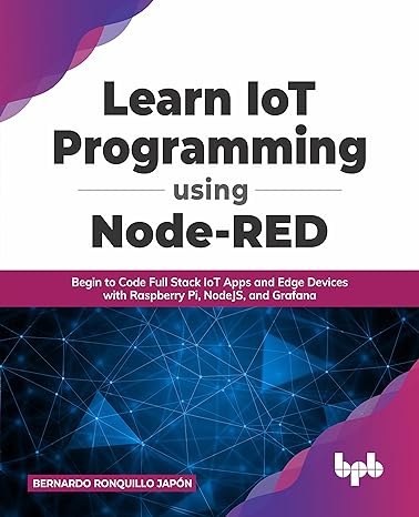 learn iot programming using node red begin to code full stack iot apps and edge devices with raspberry pi