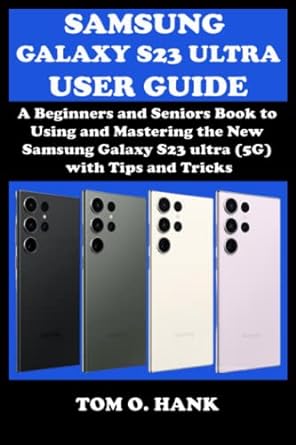 samsung galaxy s23 ultra user guide a beginners and seniors book to using and mastering the new samsung