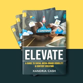 elevate a guide to social media brand visibility and content creation 1st edition xandria cash b0cjnzhnph