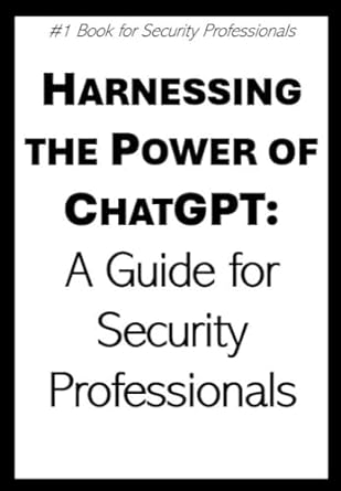 harnessing the power of chatgpt a guide for security professionals 1st edition rosey press b0cq26d8db