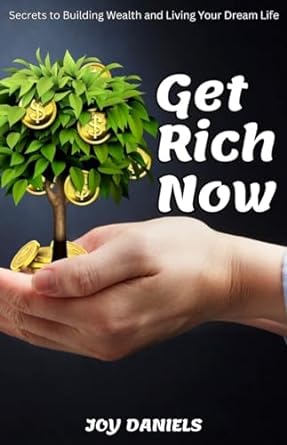 get rich now secrets to building wealth and living your dream life 1st edition joy daniels b0cqny2331