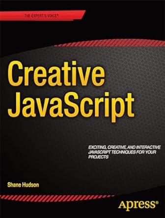 javascript creativity exploring the modern capabilities of javascript and html5 1st edition shane hudson