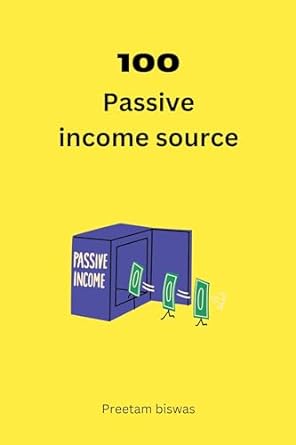 100 passive income source 1st edition preetam biswas b0cqr6lgq1