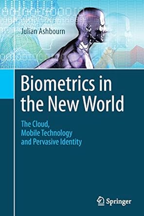 biometrics in the new world the cloud mobile technology and pervasive identity 1st edition julian ashbourn