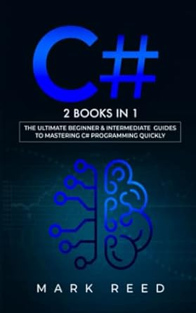 c# 2 books in 1 the ultimate beginner and intermediate guides to mastering c# programming quickly 1st edition