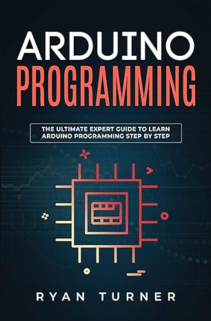 arduino programming the ultimate expert guide to learn arduino programming step by step 1st edition ryan