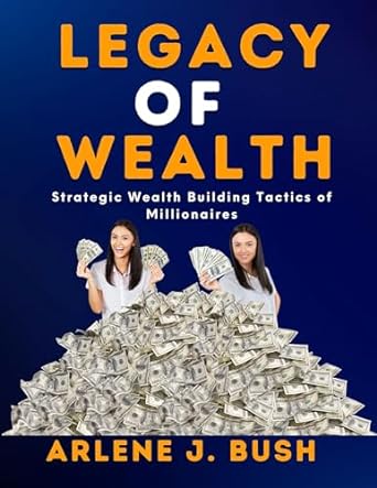 legacy of wealth strategic wealth building tactics of millionaires discover the practical and actionable