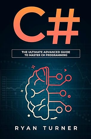 c# the ultimate advanced guide to master c# programming 1st edition ryan turner 1647710650, 978-1647710651