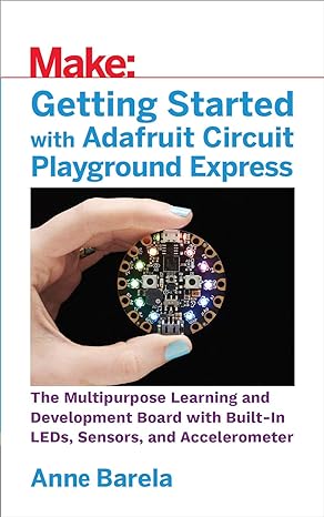 getting started with adafruit circuit playground express the multipurpose learning and development board with