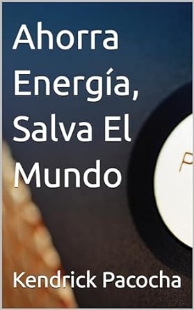 ahorra energia salva el mundo 1st edition kendrick pacocha b0cs3mwtw6