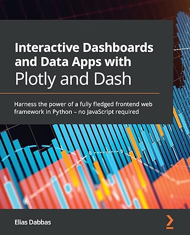 interactive dashboards and data apps with plotly and dash harness the power of a fully fledged frontend web