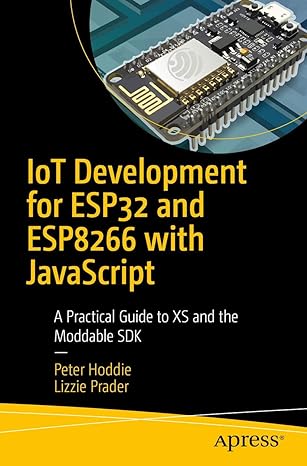 iot development for esp32 and esp8266 with javascript a practical guide to xs and the moddable sdk 1st