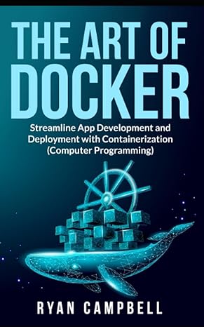 the art of docker streamline app development and deployment with containerization 1st edition ryan campbell