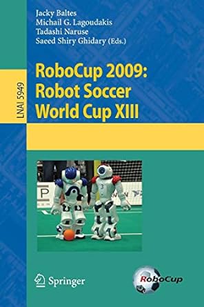 robocup 2009 robot soccer world cup xiii 2010 edition jacky baltes ,michail g. lagoudakis ,tadashi naruse