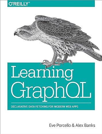 learning graphql declarative data fetching for modern web apps 1st edition eve porcello, alex banks