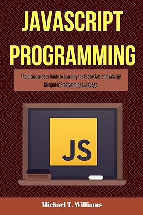 javascript programming the ultimate user guide to learning the essentials of javascript computer programming