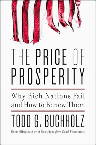 the price of prosperity why rich nations fail and how to renew them 1st edition todd g buchholz 0062405705,