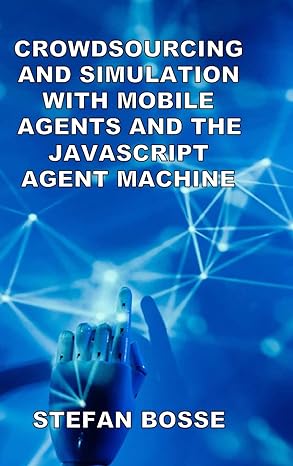 crowdsourcing and simulation with mobile agents and the javascript agent machine 1st edition stefan bosse