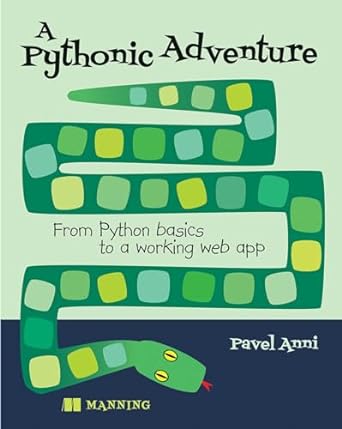 a pythonic adventure from python basics to a working web app 1st edition pavel anni 1633438899, 978-1633438897