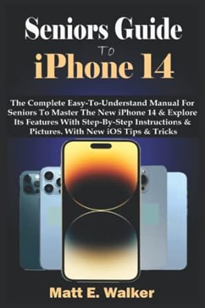 seniors guide to iphone 14 the complete easy to understand manual for seniors to master the new iphone 14 and