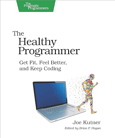 the healthy programmer get fit feel better and keep coding 1st edition joe kutner 1937785319, 978-1937785314