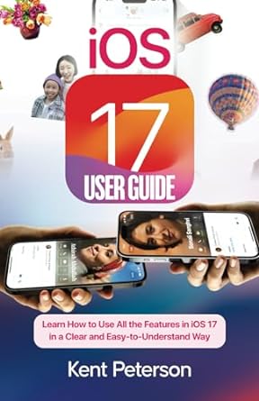 ios 17 user guide learn how to use all the features in ios 17 in a clear and east to understand way 1st