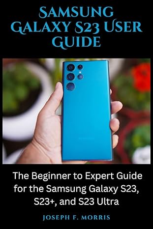 samsung galaxy s23 user guide the beginner to expert guide for the samsung galaxy s23 s23+ and s23 ultra 1st