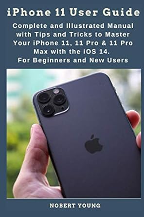 Iphone 11 User Guide Complete And Illustrated Manual With Tips And Tricks To Master Your Iphone 11 11 Pro And 11 Pro Max With The Ios 14 For Beginners And New Users