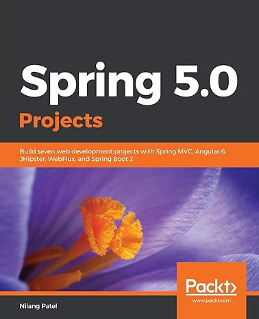 spring 5 0 projects build seven web development projects with spring mvc angular 6 jhipster webflux and