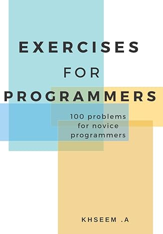 exercises for programmers 100 problems for novice programmers 1st edition khseem a b08w4wwwkd, 979-8705587155