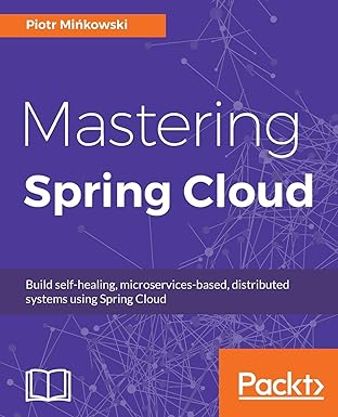 mastering spring cloud build self healing microservices based distributed systems using spring cloud 1st