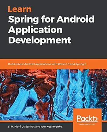 learn spring for android application development build robust android applications with kotlin 1 3 and spring