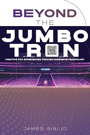 beyond the jumbotron creating fan experiences through immersive technology 1st edition james giglio