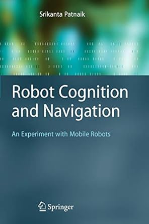 robot cognition and navigation an experiment with mobile robots 1st edition srikanta patnaik 3642062474,