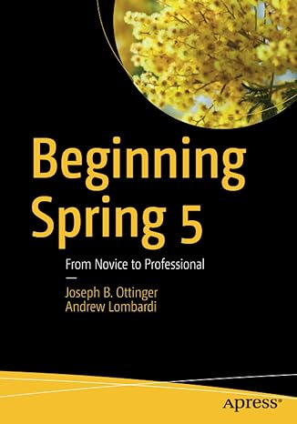 beginning spring 5 from novice to professional 1st edition joseph b. ottinger, andrew lombardi 1484244850,