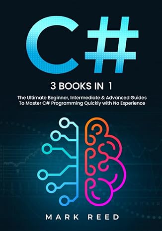 c# 3 books in 1 the ultimate beginner intermediate and advanced guides to master c# programming quickly with