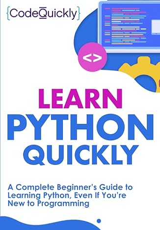 learn python quickly a complete beginner s guide to learning python even if you re new to programming 1st