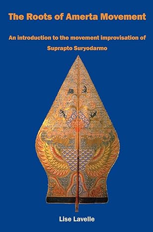 the roots of amerta movement an introduction to the movement improvisation of suprapto suryodarmo 1st edition