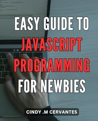 easy guide to javascript programming for newbies javascript programming made simple for beginners step by